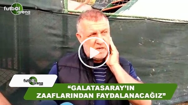 Mesut Bakkal: "Galatasaray'ın zaaflarından faydalanacağız"