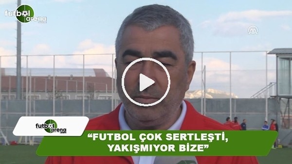 Samet Aybaba: "Futbol çok sertleşti, yakışmıyor bize"