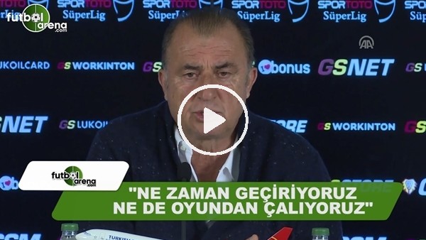 Fatih Terim: "Ne zaman geçiriyoruz ne de oyundan çalıyoruz"