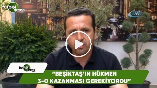 Saffet Akyüz: "Beşiktaş'ın 3-0 hükmen kazanması gerekiyordu"