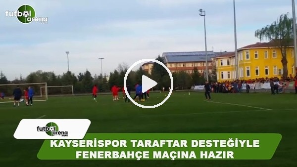 Kayserispor taraftar desteğiyle Fenerbahçe maçına hazır
