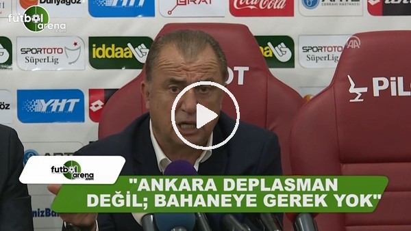 Fatih Terim: "Ankara deplasman değil, bahaneye gerek yok"