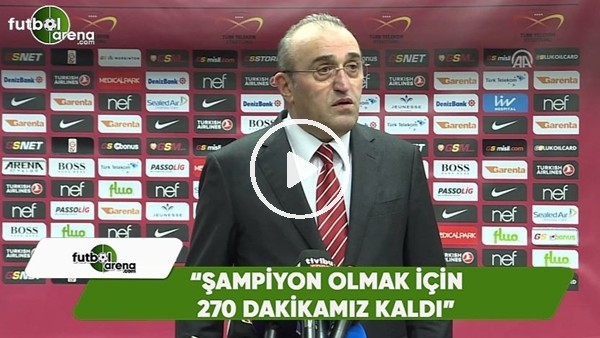 Abdürrahim Albayrak: "Şampiyon olmak için 270 dakikamız kaldı"