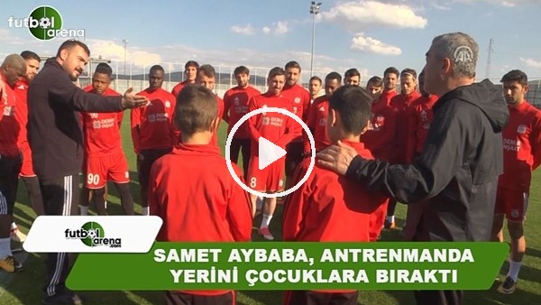 Samet Aybaba, antrenmanda yerini çocuklara bıraktı
