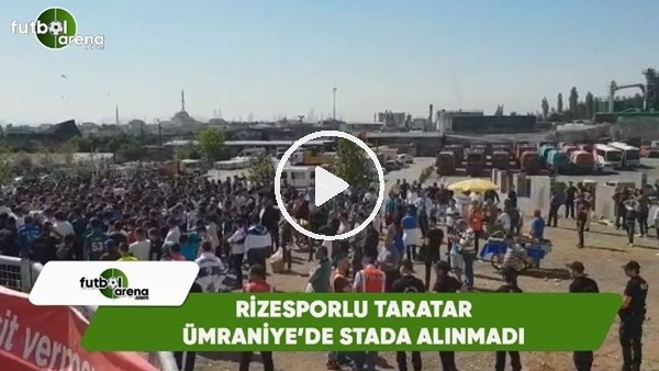 Rizesporlu taraftalar Ümraniye'de stada alınmadı
