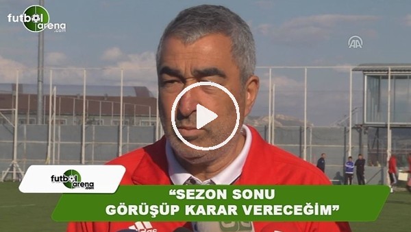 Samet Aybaba: "Sezon sonu görüşüp karar vereceğim"