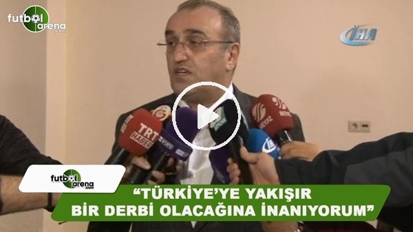 Abdurrahim Albayrak: "Türkiye'ye yakışır bir derbi olacağına inanıyorum"