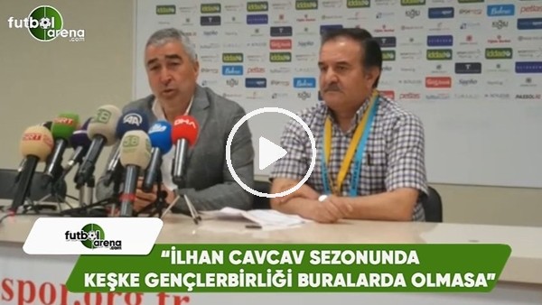 Samet Aybaba: "İlhan Cavcav sezonunda keşke Gençlerbirliği buralarda olmasa"
