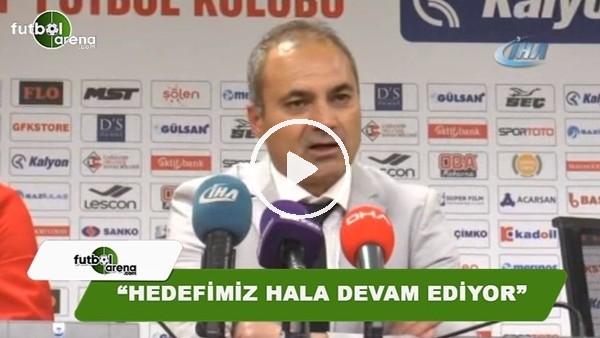 Erkan Sözeri: "Hedefimiz hala devam ediyor"