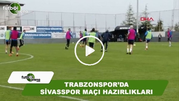 Trabzonspor'da Sivasspor maçı hazırlıkları