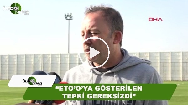 Sergen Yalçın: "Eto'o'ya gösterilen tepki gereksizdi"