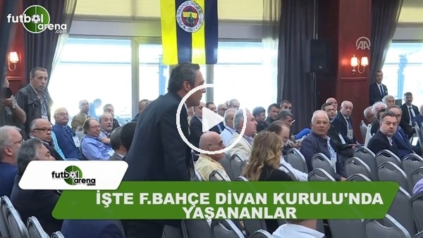 İşte Fenerbahçe Divan Kurulu'nda yaşananlar