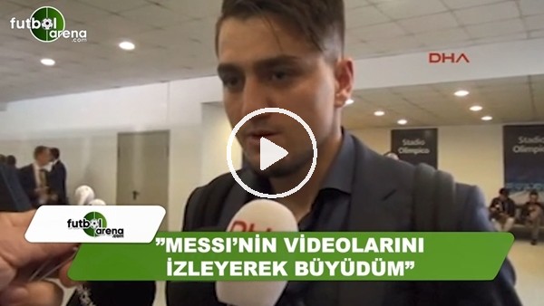 Cengiz Ünder: "Messi'nin videolarını izleyerek büyüdüm"