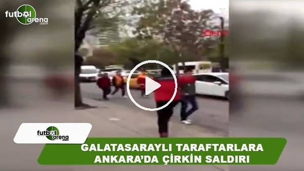 Galatasaraylı taraftarlara Ankara'da çirkin saldırı!