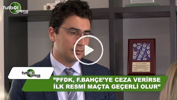 Emin Özkurt: "PFDK Fenerbahçe'ye ceza verirse ilk resmi maçta geçerli olur"
