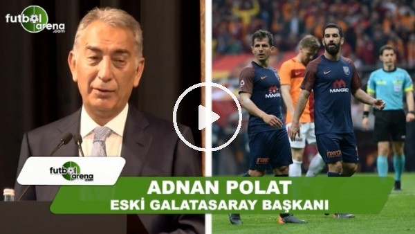 Adnan Polat: "Arda ve Emre adam gibi adamdır"
