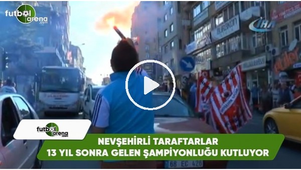Nevşehirli taraftarlar 13 yıl aradan sonra gelen şampiyonluğu kutluyor