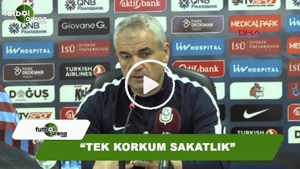 Rıza Çalımbay: "Tek Korkum sakatlık"