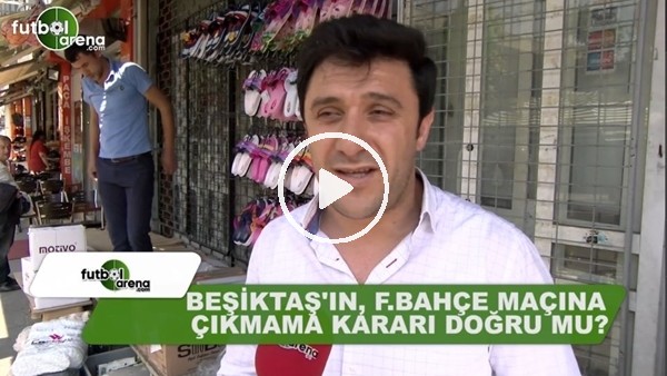 Beşiktaş'ın Fenerbahçe maçına çıkmama kararı doğru mu?