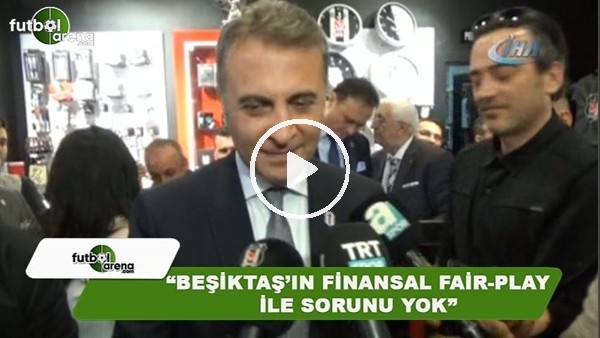 Fikret Orman: "Finansal Fair-Play ile ilgili bir sıkıntımız yok"