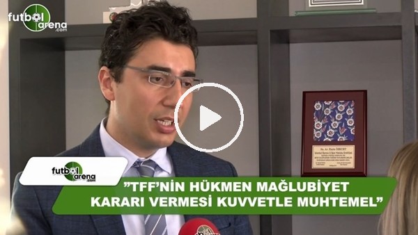 Emin Özkurt: "TFF'nin hükmen mağlubiyet kararı vemesi hükmen muhtemel"