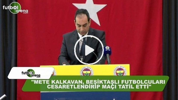 Şekip Mosturoğlu: "Mete Kalkavan, Beşiktaşlı futbolcular cesaretlendirip maç tatil etti."