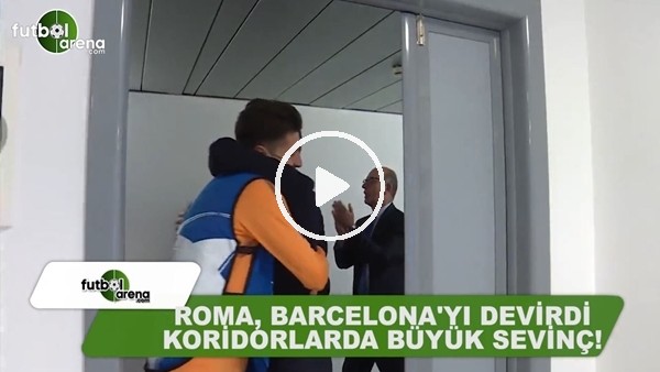 Roma, Barcelona'yı devirdi koridorlarda büyük sevinç yaşandı