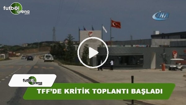 TFF''de kritik toplantı başladı
