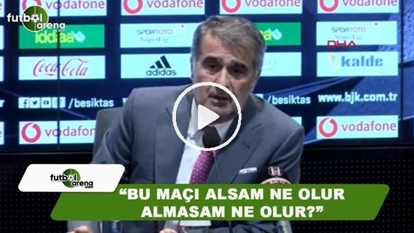 Şenol Güneş: "Bu maçı alsam ne olur almasam ne olur?"