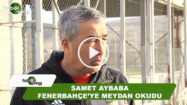 Samet Aybaba, Fenerbahçe'ye meydan okudu