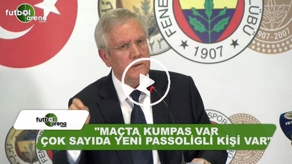 Aziz Yıldırım: "Maçta kumpas var , çok sayıda yeni Passoligli kşi var"