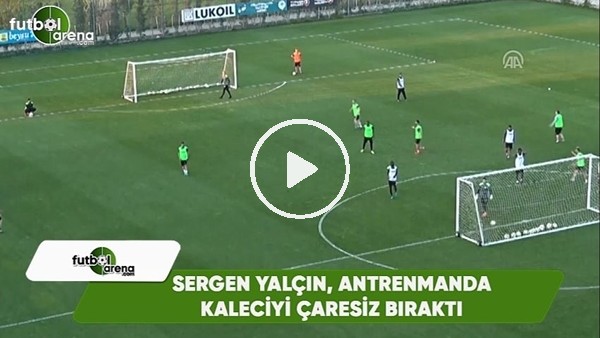 Sergen Yalçın, antrenmanda kaleciyi çaresiz bıraktı 