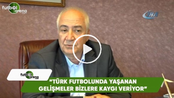 Hayrettin Hacısalihoğlu: "Türk futbolunda yaşanan glişmeler bizlere kaygı veriyor"