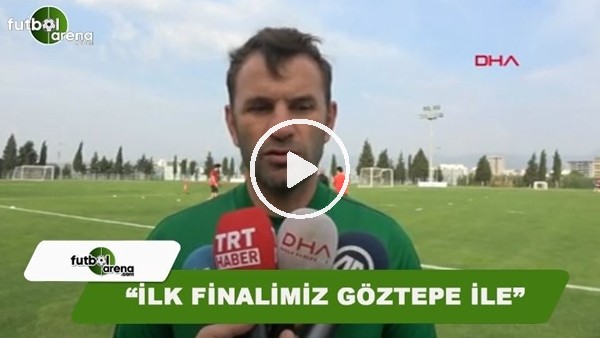 Okan Buruk: "İlk finalimiz Göztepe ile"