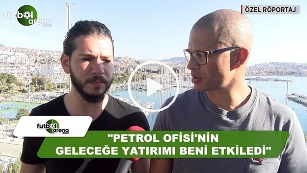 Alex de Souza: "Petrol Ofisi'nin geleceğe yatırımı bizi etkiledi"