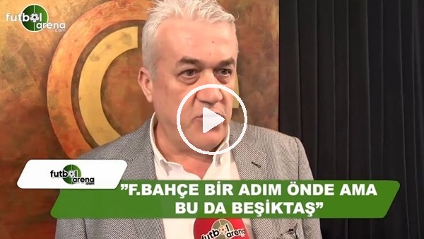 Meriç Müldür: "Fenerbahçe bir adım önde ama bu da Beşiktaş"