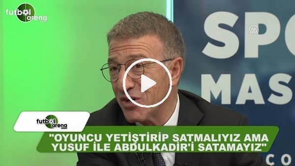 Ahmet Ağaoğlu: "Oyuncu yetiştirip satmalıyız ama Yusuf ve Abulkadir'i satamayız"