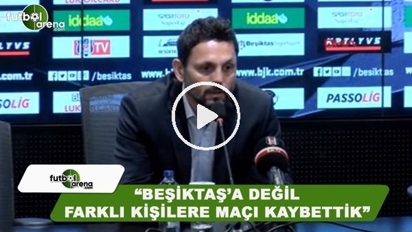 Erol Bulut: "Beşiktaş'a değil farklı kişilere maçı kaybettik"