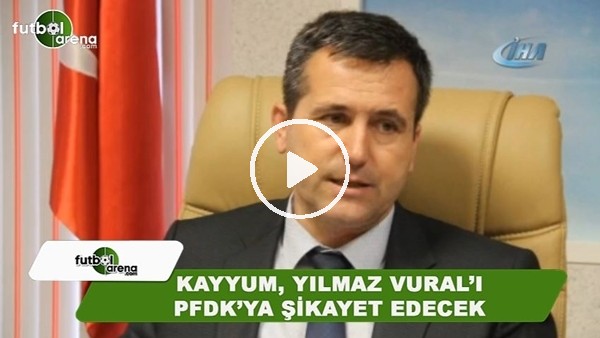 Kayyum, Yılmaz Vural'ı PFDK'ya şikayet edecek