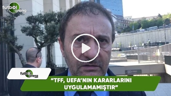 Hürser Tekinoktay: "'TFF, UEFA'nın kararlarını uygulamamıştır"