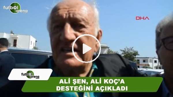 Ali Şen, Ali Koç'a desteğini açıkladı