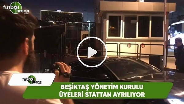 Beşiktaş Yönetim Kurulu Üyeleri stattan ayrıldı