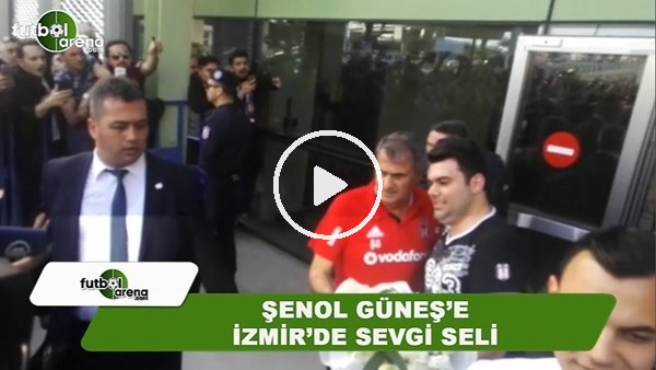 Şenol Güneş'e İzmir'de sevgi seli