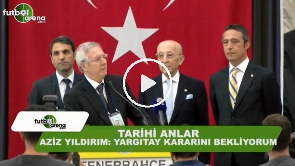 Aziz Yıldırım: "Yargıtay kararını bekliyorum"