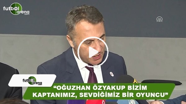 Fikret Orman: "Oğuzhan Özyakup bizim kaptanımız, sevdiğimiz bir oyuncu"