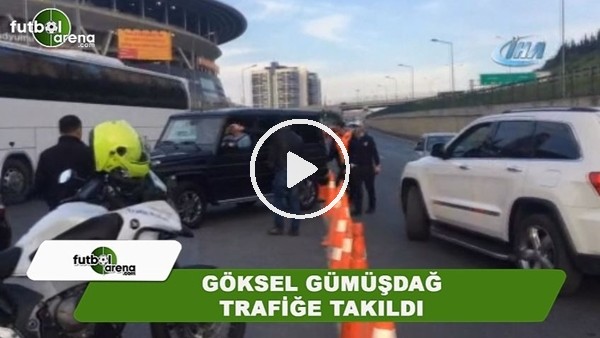 Göksel Gümüşdağ trafiğe takıldı