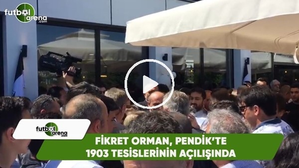 Fikret Orman, Pendik'te 1903 Tesislerinin açılışına katıldı