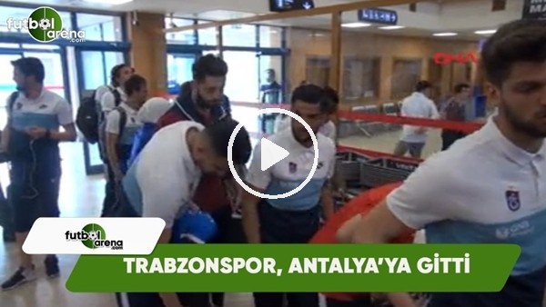 Trabzonspor, Antalya'ya gitti