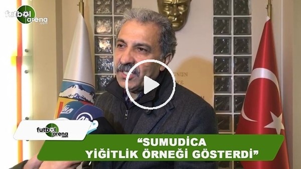Erol Bedir: "Sumudica yiğitlik örneği gösterdi"