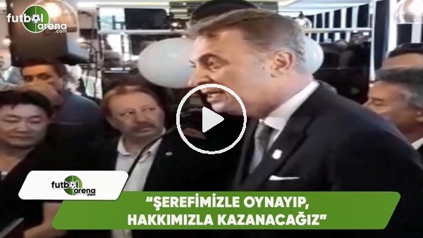 Fikret Orman: "Şerefimizle oynayıp, hakkımızla kazanacağız"